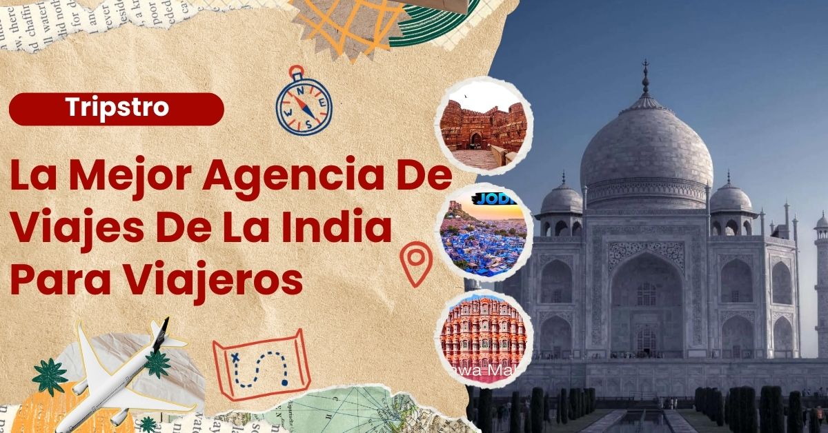 You are currently viewing La Mejor Agencia De Viajes De La India para Viajeros: Tripstro