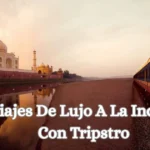 Viajes De Lujo A La India Con Tripstro: Tu Guía Definitiva